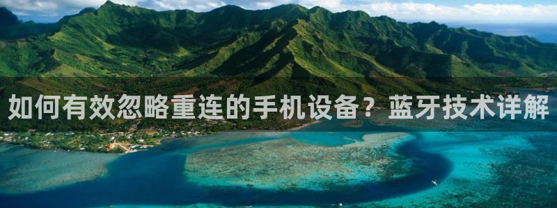 威九国际78ma：如何有效忽略重连的手机设备？蓝牙技术详解
