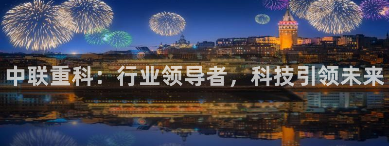 威九国际精选：中联重科：行业领导者，科技引领未来